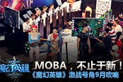 MOBA不止于新!《魔幻英雄》激戰(zhàn)號角9月吹響