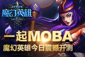 一起MOBA！《魔幻英雄》今日震撼開(kāi)測(cè)