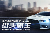 《不吹不黑》第十六期 街頭霸王 Lancer Evolution X 2008